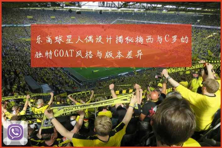 乐高球星人偶设计揭秘梅西与C罗的独特GOAT风格与版本差异