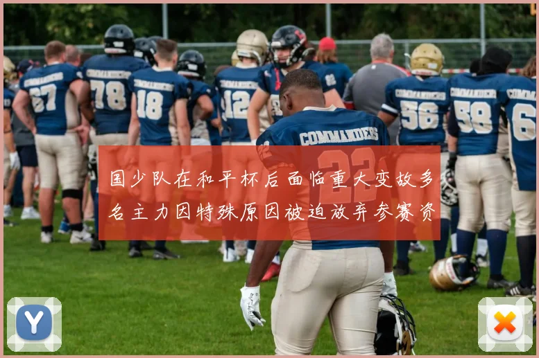 国少队在和平杯后面临重大变故多名主力因特殊原因被迫放弃参赛资格