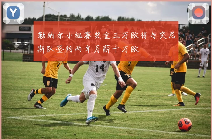 勒纳尔小组赛奖金三万欧将与突尼斯队签约两年月薪十万欧