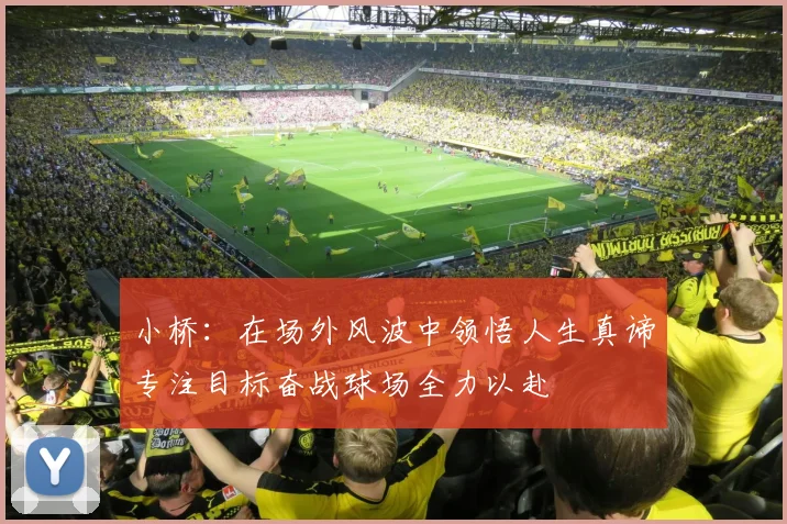 小桥：在场外风波中领悟人生真谛专注目标奋战球场全力以赴